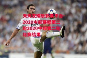 天天发娱乐彩票平台-2020中超赛程第二轮2020中超第二轮比赛结果