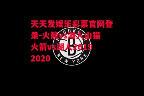 天天发娱乐彩票官网登录-火箭vs湖人山猫火箭vs湖人20192020